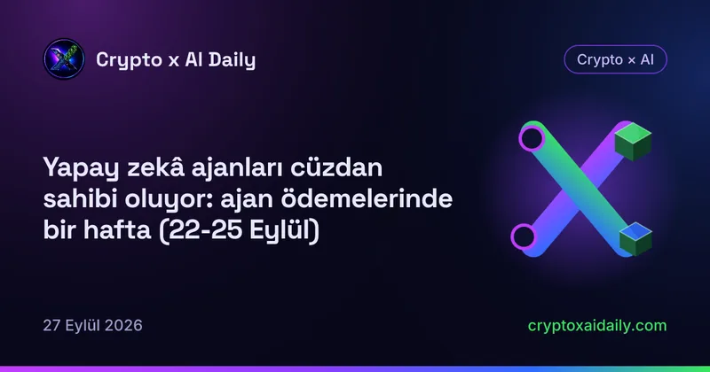 Yapay zekâ ajanları cüzdan sahibi oluyor: ajan ödemelerinde bir hafta (22-25 Eylül)